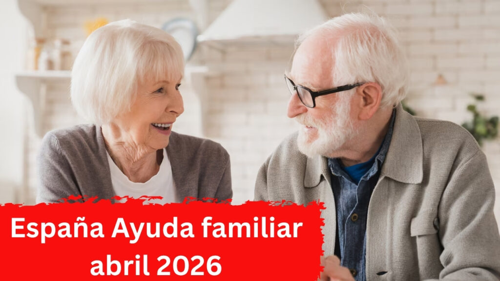 España: Ayuda familiar abril 2026 – requisitos, beneficios y fechas clave de cobro