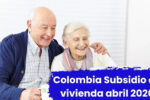 Colombia: Subsidio de vivienda abril 2026 – cómo aplicar y cuándo llegan los desembolsos