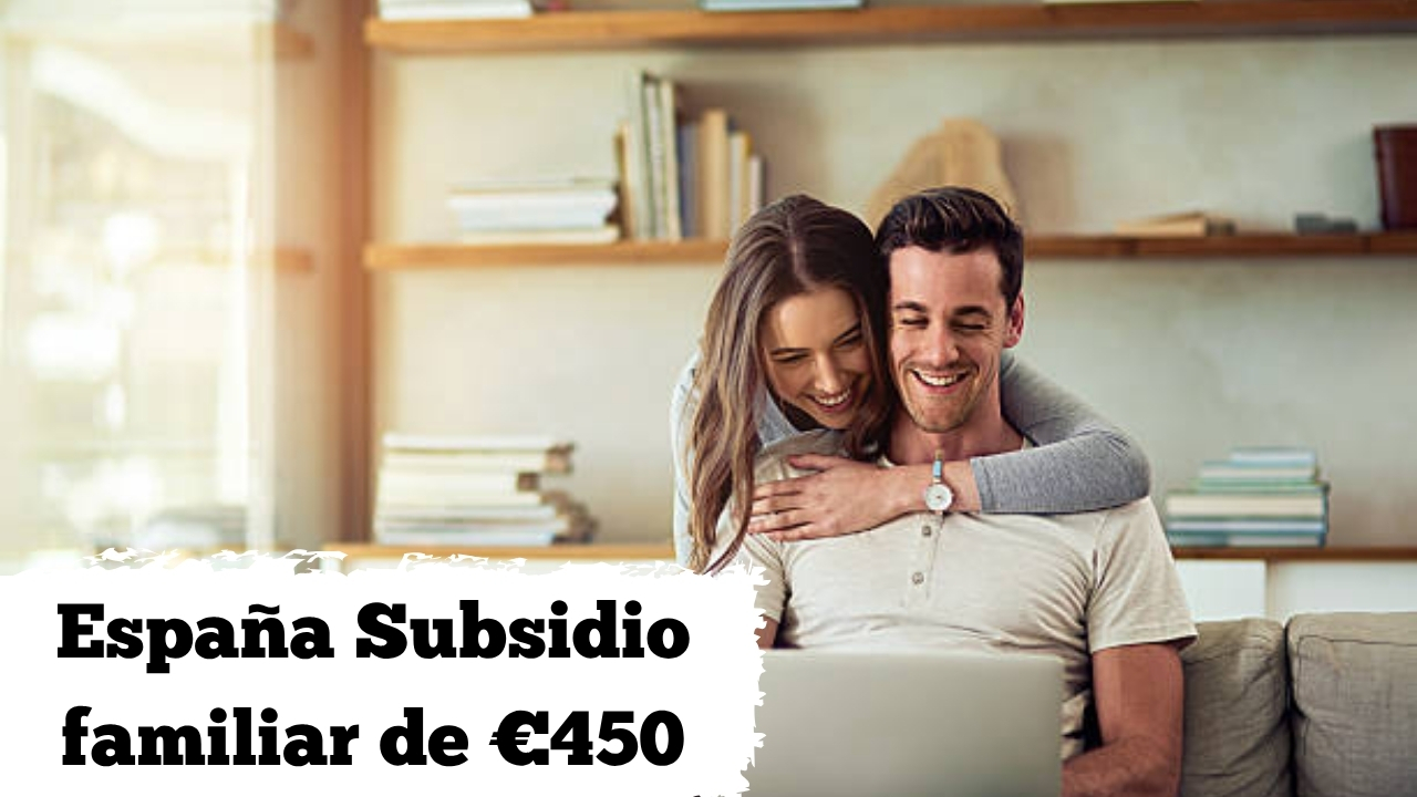 España: Subsidio familiar de €450 – cómo solicitarlo y días confirmados de cobro abril 2026