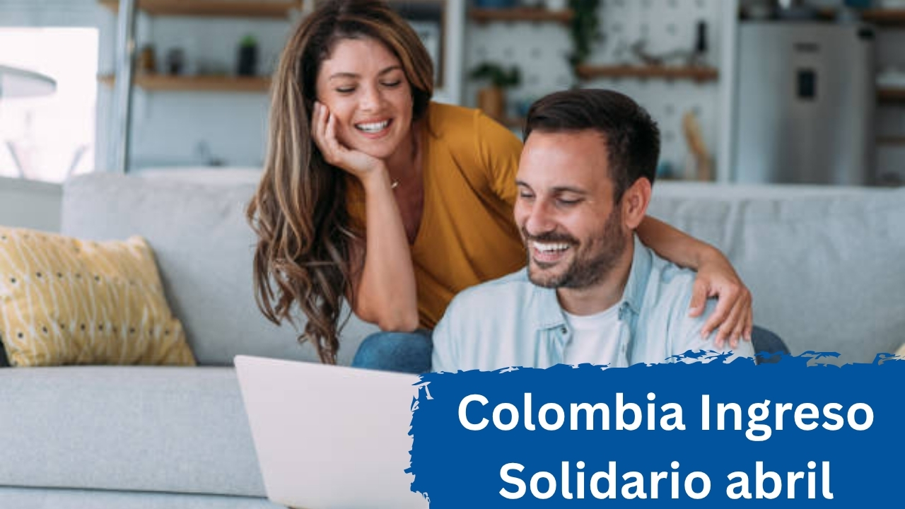 Colombia: Ingreso Solidario abril – beneficiarios, monto actualizado y cronograma de giros
