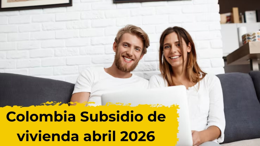 Colombia: Subsidio de vivienda abril 2026 – apoyo de hasta $20 millones, requisitos y fechas de desembolso