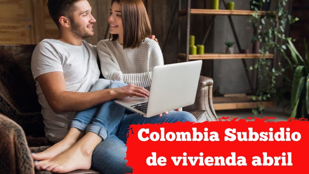 Colombia: Subsidio de vivienda abril – requisitos, monto del beneficio y fechas de desembolso