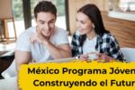 México: Programa Jóvenes Construyendo el Futuro – cómo registrarse y recibir tu apoyo en abril