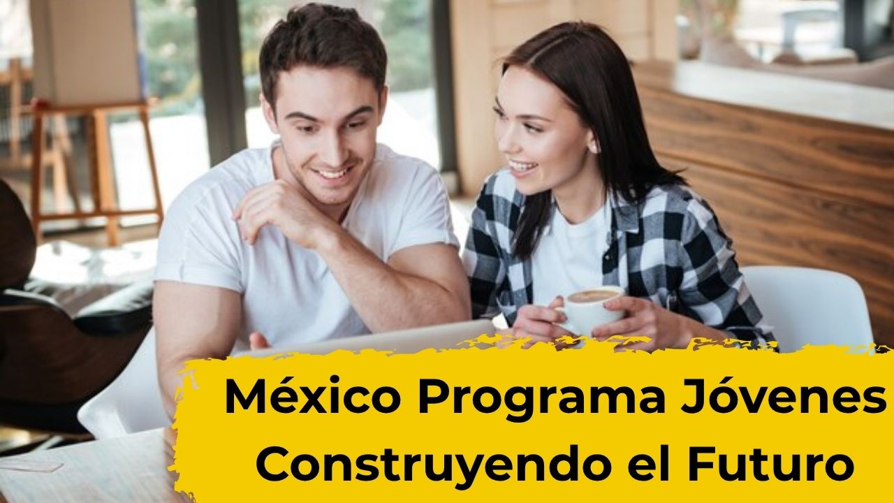 México: Programa Jóvenes Construyendo el Futuro – cómo registrarse y recibir tu apoyo en abril