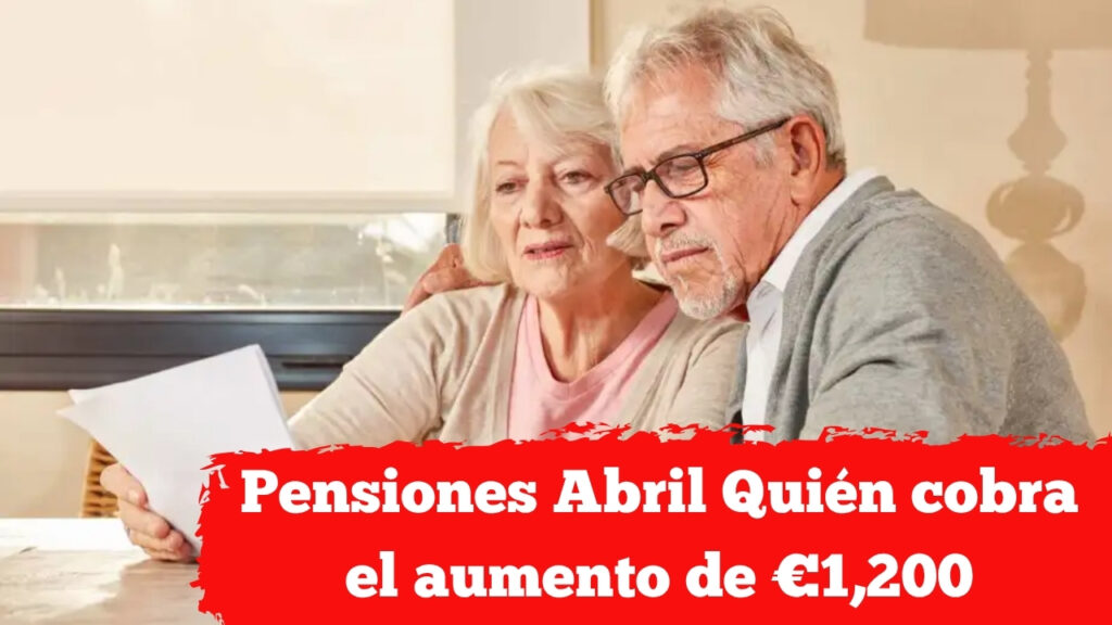 Pensiones Abril: Quién cobra el aumento de €1,200 y cómo tramitarlo fácilmente